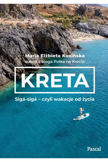 Kreta. Sig�-sig� &ndash; czyli wakacje od �ycia - Maria El�bieta Kusi�ska