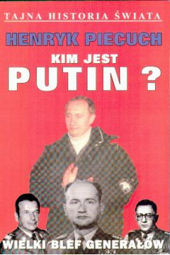 Kim jest Putin?  Wielki blef genera��w - Piecuch Henryk