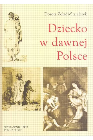 Dziecko w dawnej Polsce - Dorota �o��d�-Strzelczyk