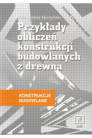 Konstrukcje Budowlane Przyk�ady oblicze� konstrukcji budowlanych z drewna - W�adys�aw No�y�ski