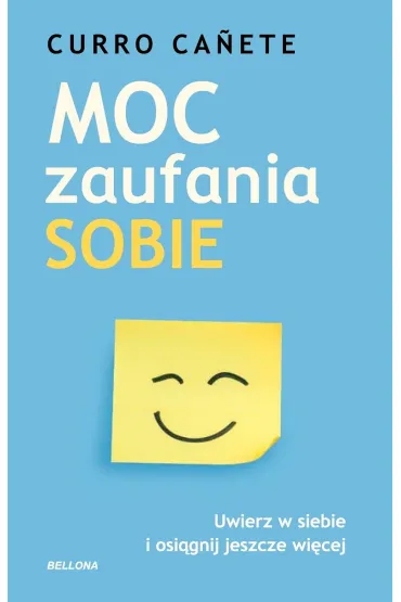 Moc zaufania sobie. Uwierz w siebie i osi�gnij jeszcze wi�cej - Curro Canete
