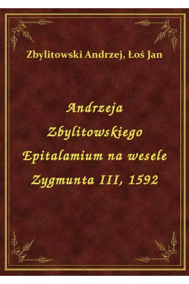 eBook Andrzeja Zbylitowskiego Epitalamium na wesele Zygmunta III, 1592 epub - Jan �o�, Andrzej Zbylitowski