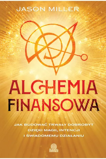 eBook Alchemia finansowa. Jak budowa� trwa�y dobrobyt dzi�ki magii, intencji i �wiadomemu dzia�aniu mobi epub - Jason Miller