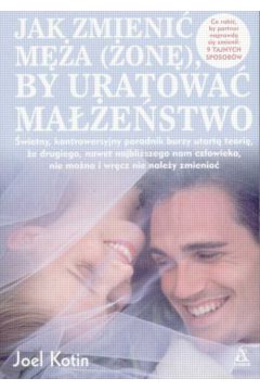 Jak zmieni� m�a (�on�) by uratowa� ma��e�stwo - Kotin Joel - Joel Kotin