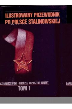 Ilustrowany przewodnik po Polsce Stalinowskiej - Baliszewski Dariusz i Kunert Andrzej Krzysztof - Baliszewski Dariusz i Kunert Andrzej Krzysztof