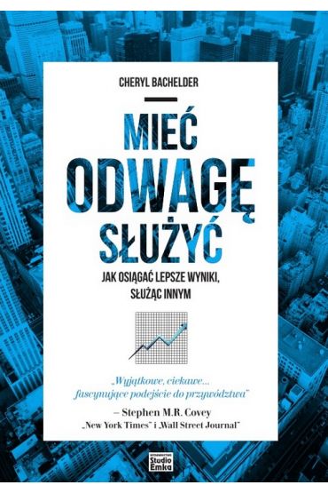 Mieć odwagę służyć. Jak osiągać lepsze wyniki, służąc innym