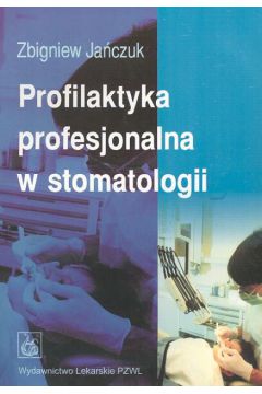 Profilaktyka profesjonalna w stomatologii - Ja�czuk Zbigniew - Zbigniew Ja�czuk