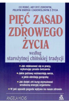 Pi�� zasad zdrowego �ycia wed�ug staro�ytnej chi�skiej tradycji - Hicks Angela - Angela Hicks