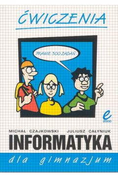 Informatyka dla gimnazjum - Czajkowski Micha�, Ca�yniuk Juliusz - Juliusz Ca�yniuk, Micha� Czajkowski