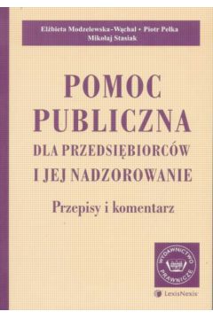 Pomoc publiczna dla przedsi�biorc�w i jej nadzorowanie - Modzelewska-W�chal El�bieta, Pe�ka Piotr, Stasiak Miko�aj - El�bieta Modzelewska-W�chal, Miko�aj Stasiak, Piotr Pe�ka