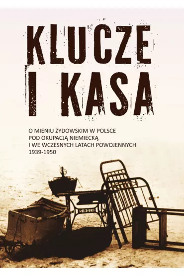 Klucze i Kasa - Andrzej �bikowski, Dariusz Libionka, Jan Grabowski, Dagmara  Swa�tek-Niewi�ska, Ma�gorzata Melchior, Ingo Loose, Karolina Panz