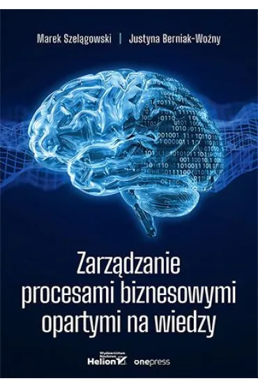 Zarz�dzanie procesami biznesowymi opartymi na wiedzy - Justyna Berniak-Wo�ny, Marek  Szel�gowski