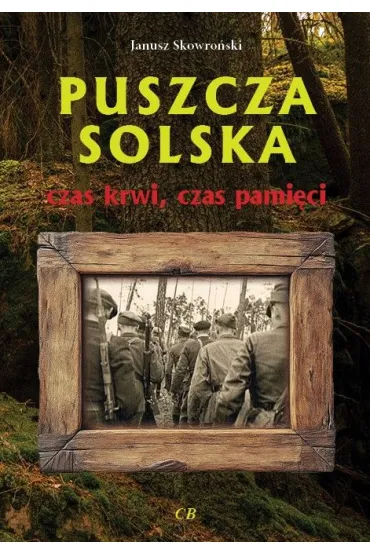 Puszcza Solska - czas krwi, czas pami�ci - Janusz Skowro�ski