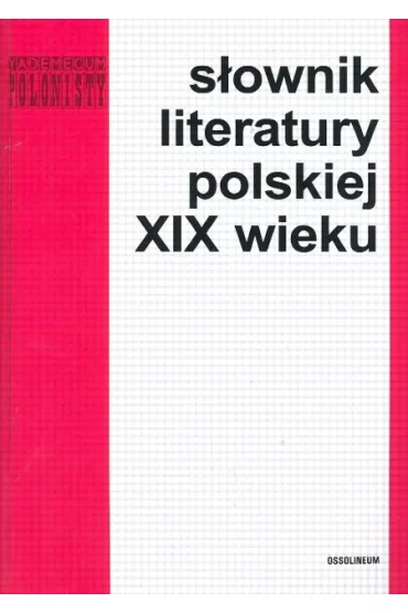 S�ownik literatury polskiej XIX wieku. Seria: Vademecum polonisty - Alina Kowalczykowa, J�zef Bach�rz
