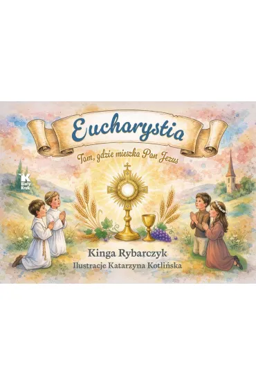 Eucharystia. Tam, gdzie mieszka Pan Jezus - Kinga  Rybarczyk