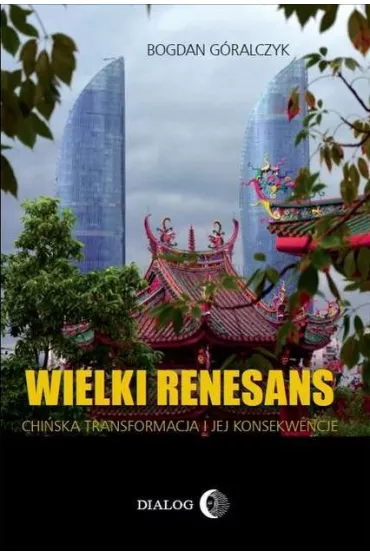 Wielki renesans. Chi�ska transformacja i jej konsekwencje - Bogdan G�ralczyk