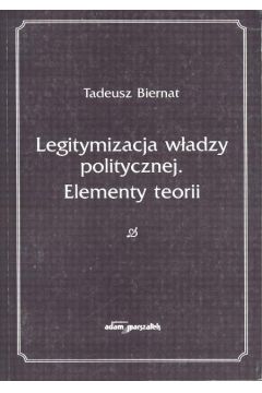 Legitymizacja w�adzy politycznej.  Elementy teorii - Biernat Tadeusz - Biernat Tadeusz