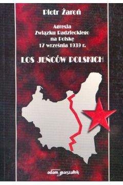 Los je�cow polskich Agresja Zwi�zku Radzieckiego na Polsk� 17 wrze�nia 1939 roku - �aro� Piotr - Piotr �aro�