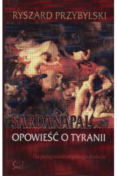 Sardanapal Opowie�� o tyranii - Przybylski Ryszard - Ryszard Przybylski