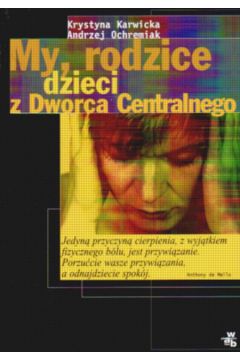My, rodzice dzieci z Dworca Centralnego - Karwicka Krystyna  Ochremiak Andrzej - Karwicka Krystyna Ochremiak Andrzej
