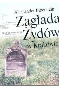 Zag�ada �yd�w w Krakowie - Biberstein Aleksander - Aleksander Biberstein