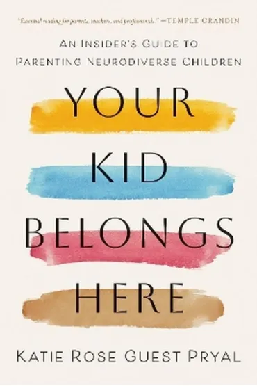 Your Kid Belongs Here. An Insider`s Guide to Parenting Neurodiverse Children - Katie Rose Guest Pryal