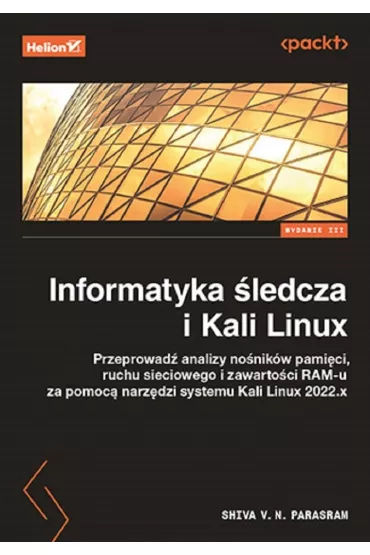 Informatyka �ledcza i Kali Linux. Przeprowad� analizy no�nik�w pami�ci, ruchu sieciowego i zawarto�� - Shiva V. N. Parasram