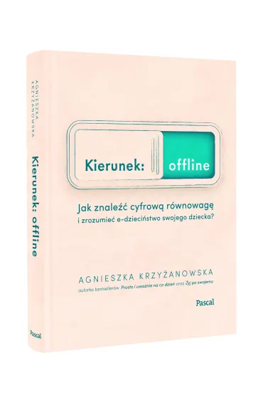Kierunek: offline. Jak znale�� cyfrow� r�wnowag� i zrozumie� e-dzieci�stwo twojego dziecka? - Agnieszka  Krzy�anowska