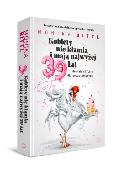 Kobiety nie k�ami� i maj� najwy�ej 39 lat. Mentalny lifting dla pocz�tkuj�cych - Monika  Bittl