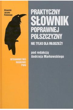 Praktyczny s�ownik poprawnej polszczyzny. Nie tylko dla m�odzie�y - Markowski Andrzej - Andrzej Markowski