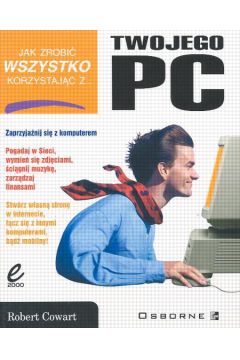 Jak zrobi� wszystko korzystaj�c z Twojego PC - Cowart Robert - Robert Cowart