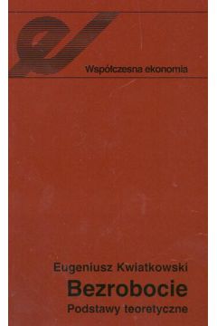 Bezrobocie Podstawy teoretyczne - Kwiatkowski Eugeniusz