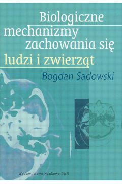 Biologiczne mechanizmy zachowania si� ludzi i zwierz�t - Sadowski Bogdan - Bogdan Sadowski