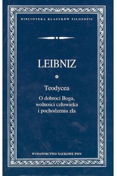 Teodycea   O dobroci Boga, wolno�ci cz�owieka i pochodzeniu z�a - Leibnitz Gottfried Wilhelm - Wilhelm Leibnitz Gottfried