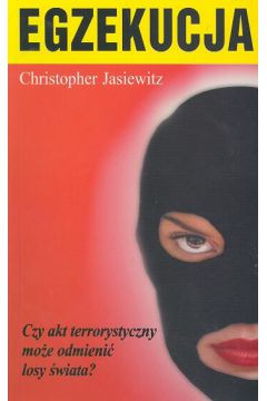 Egzekucja   Czy akt terrorystyczny mo�e odmieni� losy �wiata? - Jasiewitz Christopher - Christopher Jasiewitz