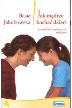 Jak m�drze kocha� dzieci - Jakubowska Basia - Basia Jakubowska