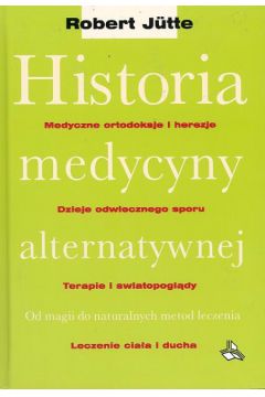 Historia medycyny alternatywnej - Jutte Robert (twarda oprawa) - Robert Jutte