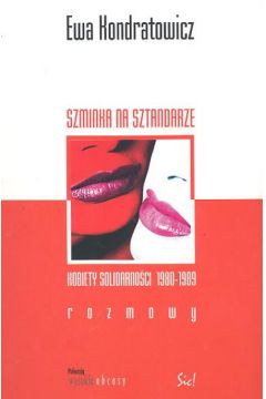 Szminka na sztandarze   Kobiety Solidarno�ci 1980 - 1989 rozmowy - Kondratowicz Ewa - Ewa Kondratowicz