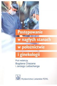 Post�powanie w nag�ych stanach w po�o�nictwie i ginekologii - Chazan Bogdan i Leibschang Jerzy - Chazan Bogdan i Leibschang Jerzy
