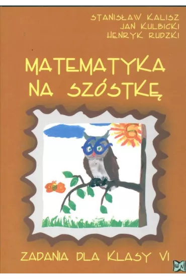 Matematyka na sz�stk�. Zadania dla klasy 6 - Henryk Rudzki, Jan Kulbicki, Stanis�aw Kalisz