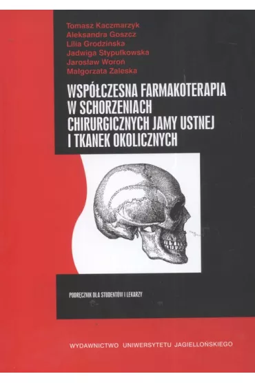 Wsp�czesna farmakoterapia w schorzeniach chirurgicznych jamy ustnej i tkanek okolicznych. Podr�cznik dla student�w i lekarzy - Aleksandra Goszcz, Tomasz Kaczmarzyk, Lidia Grodzi�ska