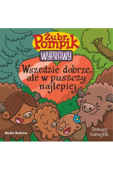 �ubr Pompik. Wyprawy. Tom 23. Wsz�dzie dobrze, ale w puszczy najlepiej - Tomasz Samojlik