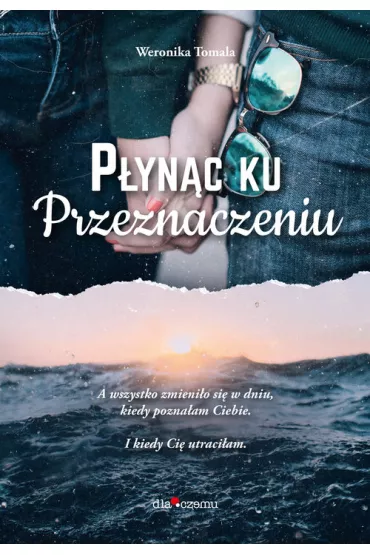 P�yn�c ku przeznaczeniu. A wszystko zmieni�o si� w dniu, kiedy pozna�em Ciebie. - Weronika Tomala
