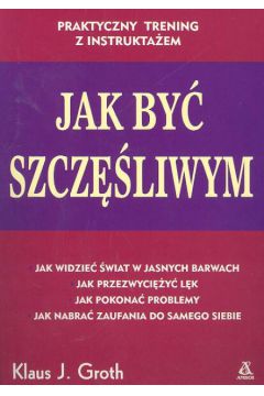 Jak byc szcz�liwym - Groth Klaus J. - J. Groth Klaus