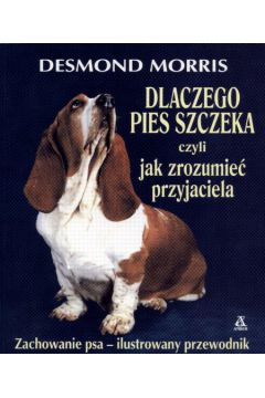Dlaczego pies szczeka czyli jak zrozumie� przyjaciela - Morris Desmond - Morris Desmond