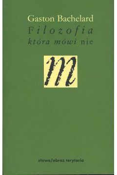 Filozofia kt�ra m�wi nie - Bachelard Gaston - Bachelard Gaston