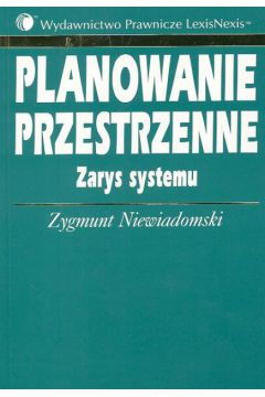 Planowanie przestrzenne Zarys systemu - Niewiadomski Zygmunt - Zygmunt Niewiadomski