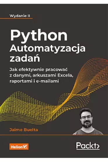 Python. Automatyzacja zada�. Jak efektywnie pracowa� z danymi, arkuszami Excela, raportami i e-mailami - Jaime Buelta
