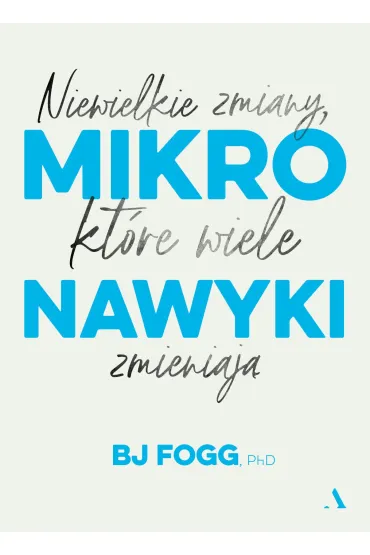 Mikronawyki. Niewielkie zmiany, kt�re wiele zmieniaj� - BJ Fogg