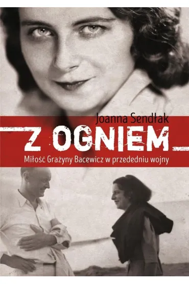 Z ogniem. Mi�o�� Gra�yny Bacewicz w przededniu wojny - Joanna Send�ak